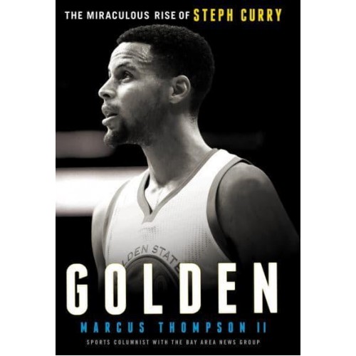 Golden The Miraculous Rise of Steph Curry