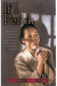 If I Perish Facing Imprisonment, Persecution, and Death, a Young Korean Christian Defies the Japanese Warlords