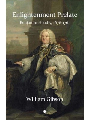 Enlightenment Prelate Benjamin Hoadly, 1676-1761