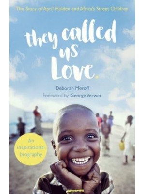 They Called Us Love The Story of April Holden and Africa's Street Children