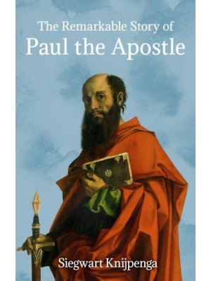 The Remarkable Story of Paul the Apostle