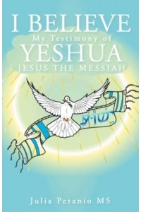 I Believe My Testimony of Yeshua Jesus the Messiah