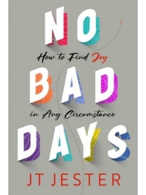 No Bad Days How to Find Joy in Any Circumstance