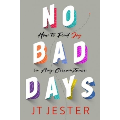 No Bad Days How to Find Joy in Any Circumstance