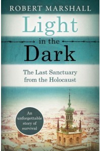 Light in the Dark The Last Sanctuary from the Holocaust