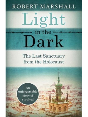 Light in the Dark The Last Sanctuary from the Holocaust