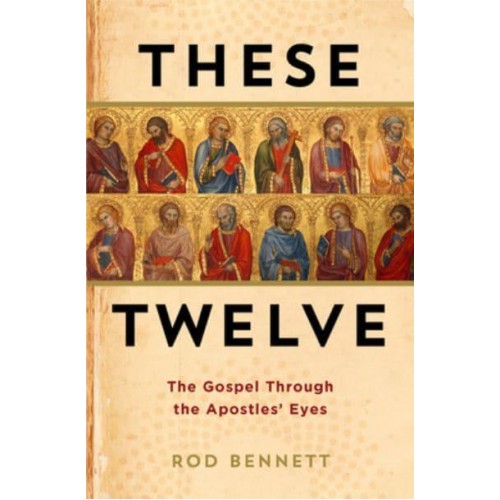 These Twelve The Gospel Through the Apostles' Eyes