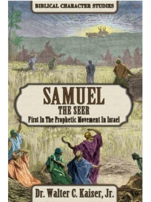 Samuel the Seer First in the Prophetic Movement in Israel - Biblical Character Studies