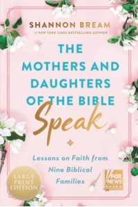 The Mothers and Daughters of the Bible Speak Lessons on Faith from Nine Biblical Families - Fox News Books