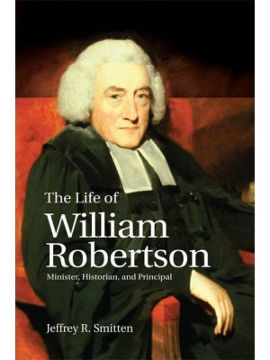 The Life of William Robertson Minister, Historian, and Principal