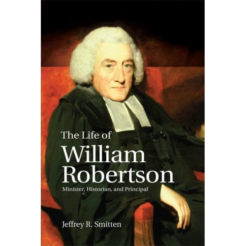 The Life of William Robertson Minister, Historian, and Principal
