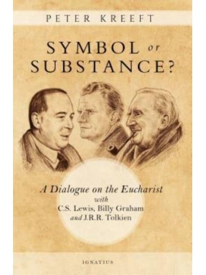 Symbol or Substance? A Dialogue on the Eucharist With C. S. Lewis, J. R. R. Tolkien, and Billy Graham