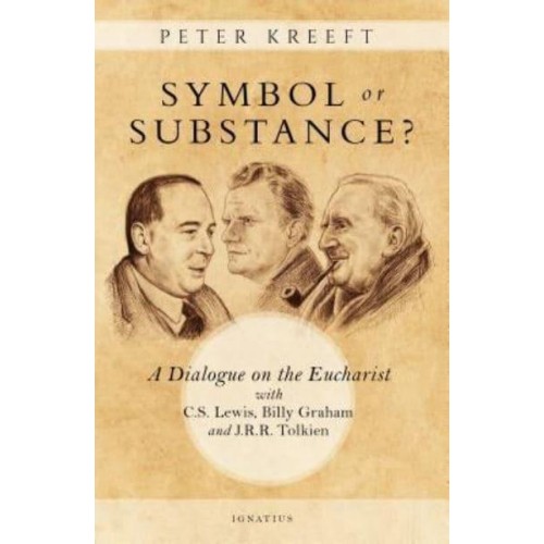 Symbol or Substance? A Dialogue on the Eucharist With C. S. Lewis, J. R. R. Tolkien, and Billy Graham