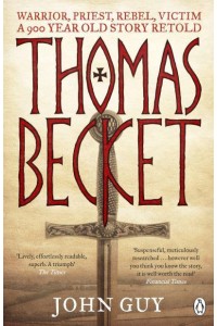 Thomas Becket Warrior, Priest, Rebel, Victim : A 900-Year-Old Story Retold