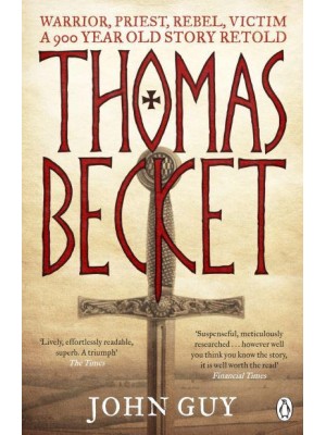 Thomas Becket Warrior, Priest, Rebel, Victim : A 900-Year-Old Story Retold