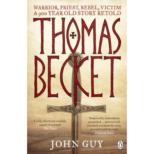 Thomas Becket Warrior, Priest, Rebel, Victim : A 900-Year-Old Story Retold