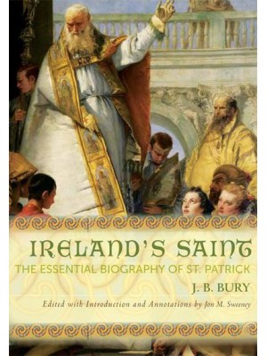 Ireland's Saint The Essential Biography of St. Patrick