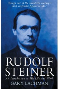 Rudolf Steiner An Introduction to His Life and Work