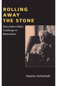 Rolling Away the Stone Mary Baker Eddy's Challenge to Materialism - Religion in North America Series