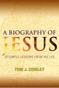 A Biography of Jesus 32 Simple Lessons from His Life : Ordered Around Four Geographic Locations of Christ's Ministry