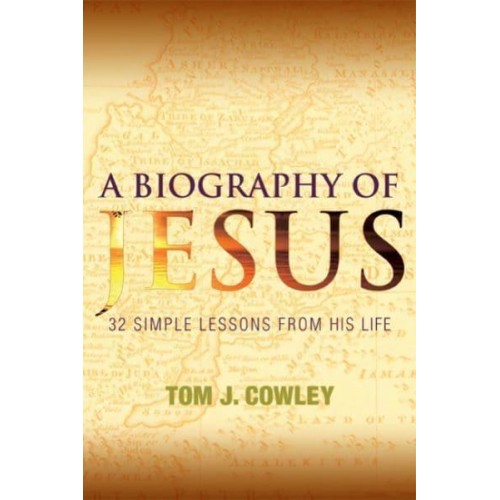 A Biography of Jesus 32 Simple Lessons from His Life : Ordered Around Four Geographic Locations of Christ's Ministry