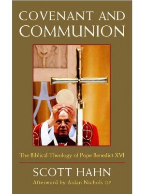 Covenant and Communion The Biblical Theology of Pope Benedict XVI