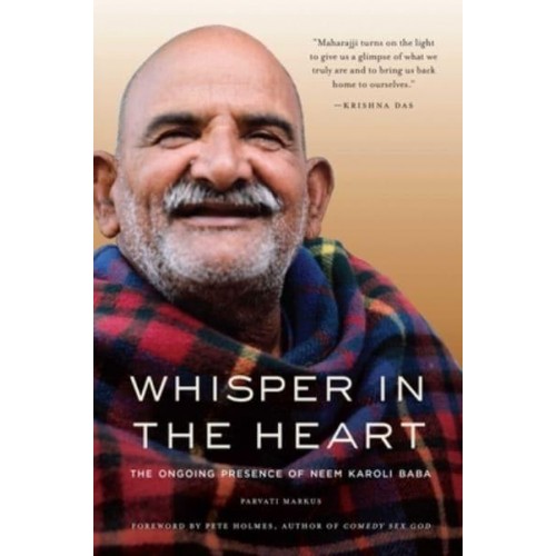 Whisper in the Heart The Ongoing Presence of Neem Karoli Baba