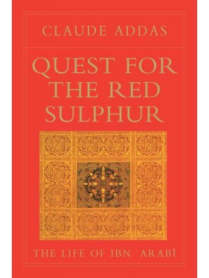 Quest for Red Sulphur, the Life of Ibn 'Arabi