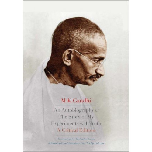 An Autobiography, or, The Story of My Experiments With Truth A Critical Edition