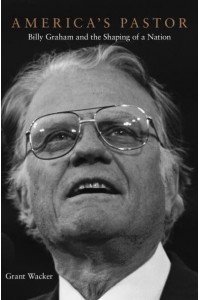 America's Pastor Billy Graham and the Shaping of a Nation
