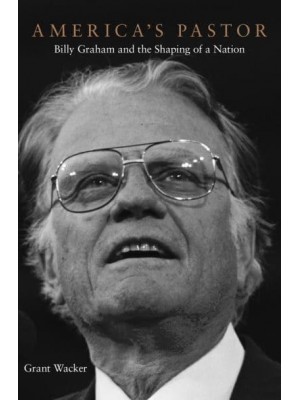 America's Pastor Billy Graham and the Shaping of a Nation
