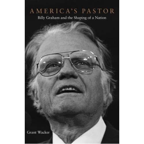 America's Pastor Billy Graham and the Shaping of a Nation