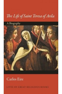 The Life of Saint Teresa of Avila A Biography - Lives of Great Religious Books