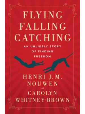 Flying, Falling, Catching An Unlikely Story of Finding Freedom