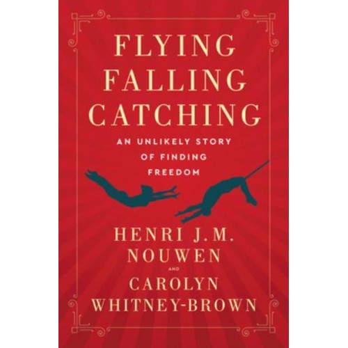 Flying, Falling, Catching An Unlikely Story of Finding Freedom