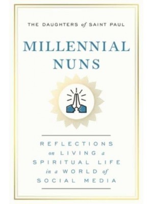 Millennial Nuns Reflections on Living a Spiritual Life in a World of Social Media