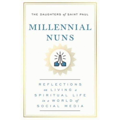 Millennial Nuns Reflections on Living a Spiritual Life in a World of Social Media