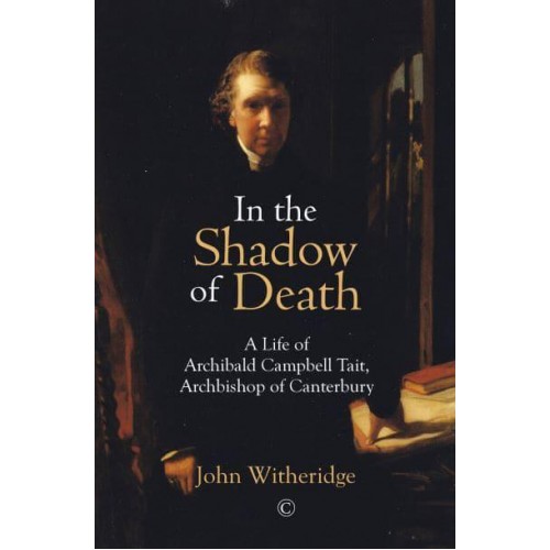 In the Shadow of Death Archibald Campbell Tait, Archbishop of Canterbury
