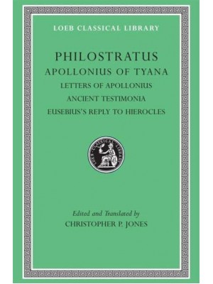 Apollonius of Tyana Letters of Apollonius. Ancient Testimonia. Eusebius's Reply to Hierocles - Loeb Classical Library