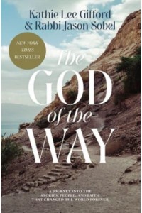 The God of the Way A Journey Into the Stories, People, and Faith That Changed the World Forever