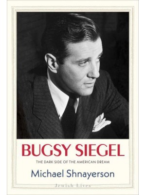 Bugsy Siegel The Dark Side of the American Dream - Jewish Lives
