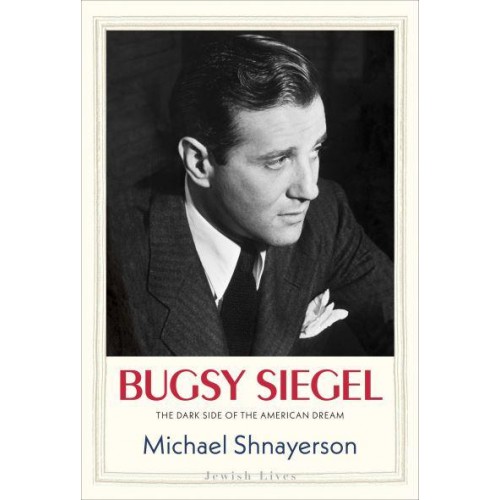 Bugsy Siegel The Dark Side of the American Dream - Jewish Lives