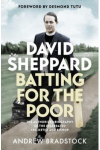 David Sheppard Batting for the Poor : The Authorized Biography of the Celebrated Cricketer and Bishop