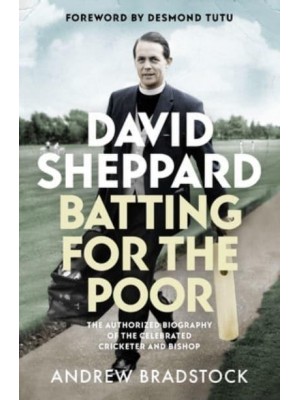 David Sheppard Batting for the Poor : The Authorized Biography of the Celebrated Cricketer and Bishop