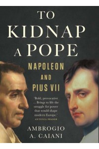 To Kidnap a Pope Napoleon and Pius VII