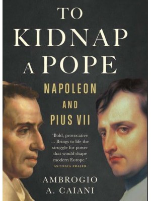 To Kidnap a Pope Napoleon and Pius VII