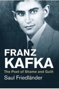 Franz Kafka The Poet of Shame and Guilt - Jewish Lives