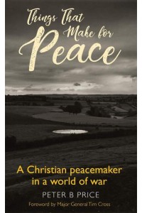 Things That Make for Peace A Christian Peacemaker in a World of War