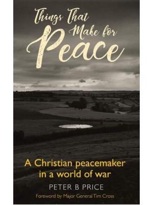 Things That Make for Peace A Christian Peacemaker in a World of War
