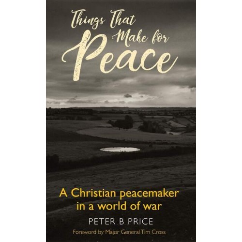 Things That Make for Peace A Christian Peacemaker in a World of War